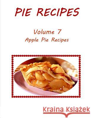 Pie Recipes Volume 7 Apple Pie Recipes: Delicious desserts made from apples, Every recipe has space for notes Christina Peterson 9781073425846 Independently Published