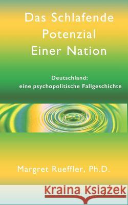 Das schlafende Potenzial einer Nation: Deutschland - eine psychopolitische Fallgeschichte Margret Rueffler 9781073426812 Independently Published