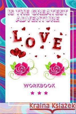 Love Is the Greatest Adventure Workbook: Ultimate Gift for Love Anniversary Workbook and Notebook Happy Marriage Workbook Happy For Couple Gifts Roman Publication, Yuniey 9781073429233 Independently Published