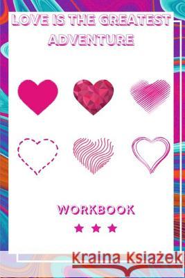 Love Is the Greatest Adventure: Ideal and Perfect Gift for Loving Couple Best Love Gift for Couple Gift Workbook and Notebook about Love Workbook for Publication, Yuniey 9781073433759 Independently Published