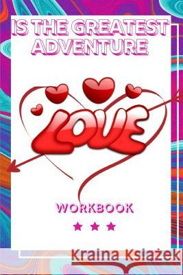Love Is the Greatest Adventure: Record Your Love in This Workbook Note for Your Couple Gift for Loving Couple Best Gift for Wife, Husband and Your Par Publication, Yuniey 9781073436026 Independently Published
