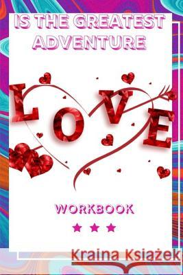 Love Is The Greatest Adventure: Perfect Workbook Love is the Greatest Adventure Perfect Gift for Wife, Parents, Husband and Your Friends Record Your L Publication, Yuniey 9781073436880 Independently Published