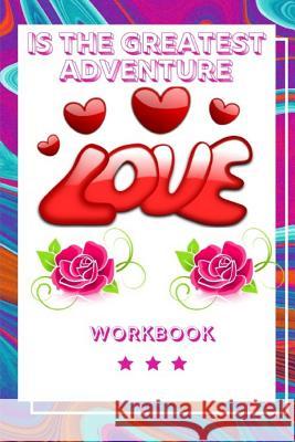 Love Is the Greatest Adventure: Best Experience in Love Workbook Perfect Gift for Your Wife, Husband and Parents this is The Best Gift for Loving Coup Publication, Yuniey 9781073438907 Independently Published