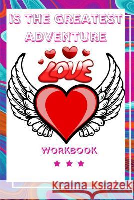 Love Is The Greatest Adventure: Perfect and Interactive Workbook about Love Is the Greatest Adventure Best and Perfect Wedding Gifts Anniversary Gift Publication, Yuniey 9781073442782 Independently Published