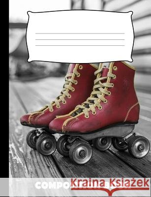 Composition Book: Roller Skating Composition Notebook Wide Ruled Pinnacle Novelty Publishing 9781073443000