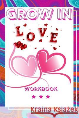 Grow In Love: Ultimate Gift for Love Anniversary Workbook and Notebook Happy Marriage Workbook Happy For Couple Gifts Romantic Gifts Publication, Yuniey 9781073444526 Independently Published