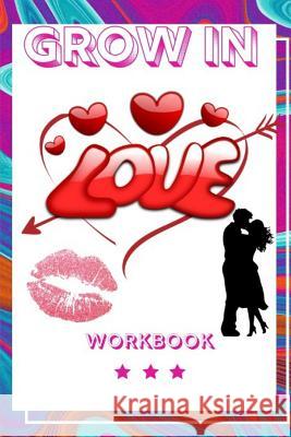 Grow In Love: Perfect Workbook Grown in Love Perfect Gift for Wife, Parents, Husband and Your Friends Best Gift for Loving Couple In Publication, Yuniey 9781073456307 Independently Published