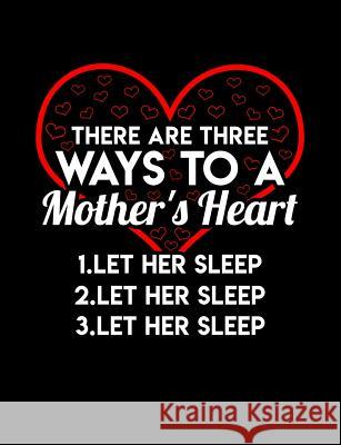 There Are Three Ways To A Mom's Heart Let Her Sleep: Funny Quotes and Pun Themed College Ruled Composition Notebook Punny Notebooks 9781073473717 Independently Published