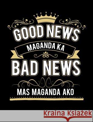 Good News Maganda Ka Bad News Mas Maganda Ako: Funny Quotes and Pun Themed College Ruled Composition Notebook Punny Notebooks 9781073475117 Independently Published
