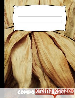 Composition Book: Tamale Composition Notebook Wide Ruled Pinnacle Novelty Publishing 9781073475735