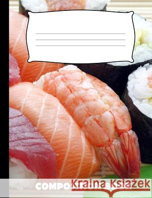 Composition Book: Sushi Composition Notebook Wide Ruled Pinnacle Novelty Publishing 9781073475759