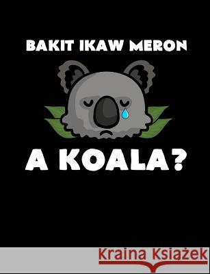 Bakit Ikaw Meron A Koala: Funny Filipino Quotes and Pun Themed College Ruled Composition Notebook Punny Notebooks 9781073478194 Independently Published