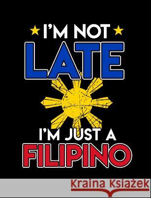 I'm Not Late I'm Just A Filipino: Funny Filipino Quotes and Pun Themed College Ruled Composition Notebook Punny Notebooks 9781073478989 Independently Published