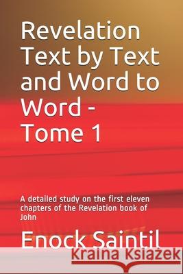 Revelation Text by Text and Word to Word - Tome 1: A detailed study on the 11th first chapters of the Revelation book Enock Saintil 9781073492527 Independently Published
