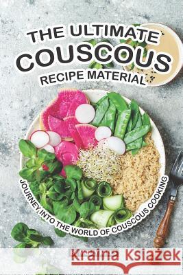 The Ultimate Couscous Recipe Material: Journey into the World of Couscous Cooking Molly Mills 9781073501342 Independently Published