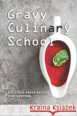 Gravy Culinary School: Delicious Gravy Recipes for Everyone Molly Mills 9781073501755 Independently Published