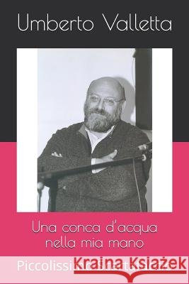 Una conca d'acqua nella mia mano: Piccolissimo Scartafaccio Stefano Donno Umberto Valletta 9781073505852