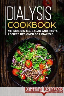 Dialysis Cookbook: 40+ Side dishes, Salad and Pasta recipes designed for Dialysis Noah Jerris 9781073528882 Independently Published