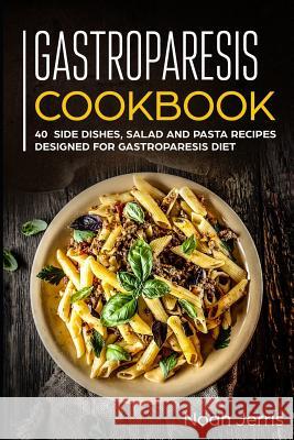 Gastroparesis Cookbook: 40+ Side dishes, Salad and Pasta recipes designed for Gastroparesis diet Noah Jerris 9781073529902 Independently Published