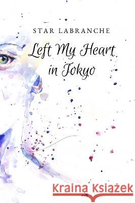 Left My Heart in Tokyo Star Labranche, Mai-Anh Tran 9781073532742