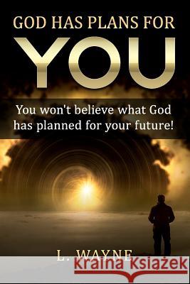 God has Plans for You: You won't believe what God has Planned for your future! L. Wayne 9781073535804