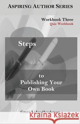 Steps to Publishing Your Own Book: Workbook Three - Quiz Workbook Grace Lajoy Henderson 9781073541621 Independently Published