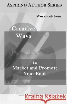 Creative Ways to Market and Promote Your Book: Workbook Four Grace Lajoy Henderson 9781073545940 Independently Published