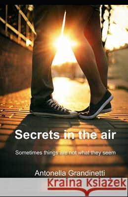 Secrets in the air: Sometimes things are not what they seem Antonella Grandinetti 9781073548231