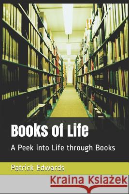 Books of Life: A Peek into Life through Books Patrick Edwards 9781073553860 Independently Published