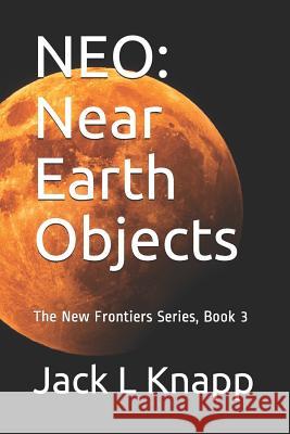 Neo: Near Earth Objects: The New Frontiers Series, Book 3 Jack L. Knapp 9781073559145 Independently Published