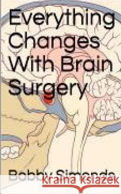 Everything Changes With Brain Surgery Bobby Simonds 9781073559763 Independently Published