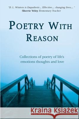 Poetry With Reason: Collections of poetry of life's emotions thoughts and love D L Winters 9781073564828 Independently Published