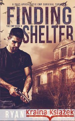 Finding Shelter: A Post-Apocalyptic EMP Survival Thriller Ryan Westfield 9781073568079 Independently Published