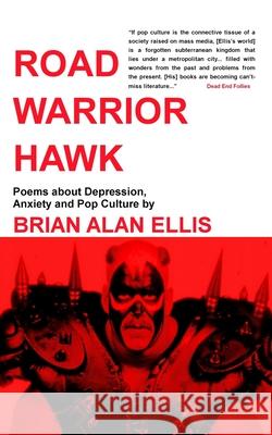 Road Warrior Hawk: Poems about Depression, Anxiety and Pop Culture Brian Alan Ellis 9781073574056