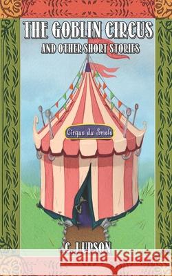 The Goblin Circus And Other Short Stories C J Upson, Liam Shaw 9781073578535 Independently Published