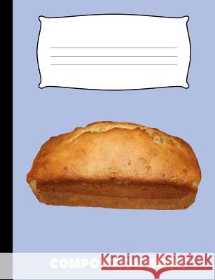 Composition Book: Banana Bread Composition Notebook Wide Ruled Pinnacle Novelty Publishing 9781073579150