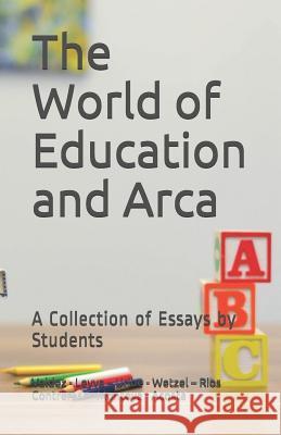 The World of Education and Arca: A Collection of Essays by Students Hector Valdez Jose David Leyva Santiago Uribe 9781073582716