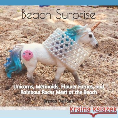 Beach Surprise: Unicorns, Mermaids, Flower Fairies, and Rainbow Rocks Meet at the Beach Brenda DeHaan 9781073583232