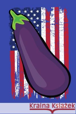 Notes: Big American Eggplant USA 120 page Notebook Alledras Designs 9781073583874 Independently Published