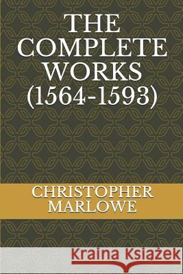 The Complete Works (1564-1593) Christopher Marlowe 9781073588848