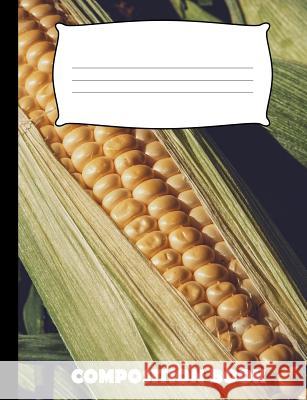 Composition Book: Corn Composition Notebook Wide Ruled Pinnacle Novelty Publishing 9781073594153