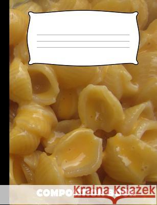 Composition Book: Mac and Cheese Composition Notebook Wide Ruled Pinnacle Novelty Publishing 9781073600571