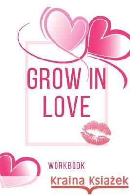 Grow In Love: Ultimate Gift for Love Anniversary Workbook and Notebook Happy Marriage Workbook Happy For Couple Gifts Romantic Gifts Publication, Yuniey 9781073608775 Independently Published