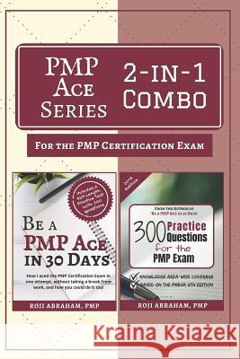 PMP Ace Series 2-in-1 Combo for the PMP Exam: Be A PMP Ace in 30 Days & 300 Practice Questions for the PMP Exam Roji Abraham 9781073611546 Independently Published