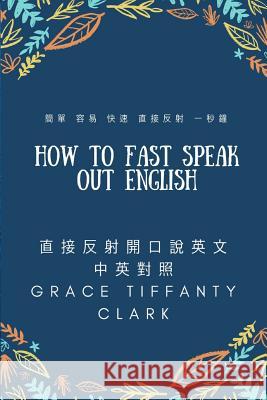 How to fast speak out English: easy, fast, direct to reflex, one second Grace Tiffany Clark 9781073618705 Independently Published