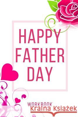 Happy Father Day Workbook: Ultimate Gift for Father Day Love Anniversary Workbook and Notebook Happy Father Day Workbook Happy For Couple Gifts R Publication, Yuniey 9781073622214 Independently Published