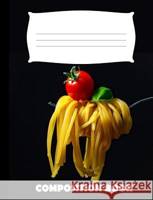 Composition Book: Pasta Composition Notebook Wide Ruled Pinnacle Novelty Publishing 9781073622320