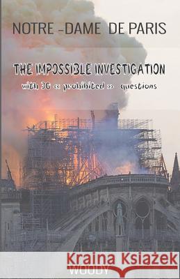 Notre Dame de Paris: THE IMPOSSIBLE INVESTIGATION with 30 prohibited questions Woody 9781073629800