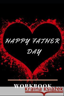 Happy Father Day Workbook: Ideal and Perfect Gift for Father Day Best Love Gift for You Father Gift Workbook and Notebook about Father Love Happy Publication, Yuniey 9781073629923 Independently Published
