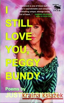 I Still Love You, Peggy Bundy: Poems Justin Grimbol 9781073632527 Independently Published